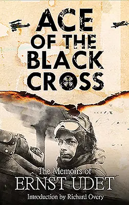 Das Ass des Schwarzen Kreuzes: Die Memoiren von Ernst Udet - Ace of the Black Cross: The Memoirs of Ernst Udet