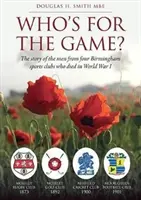 Wer ist für das Spiel? - Die Geschichte der Männer aus vier Birminghamer Sportvereinen, die im Ersten Weltkrieg starben - Who's for the Game? - The Story of the Men from Four Birmingham Sports Clubs Who Died in World War I
