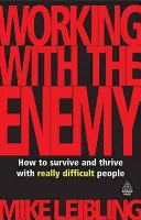 Arbeiten mit dem Feind: Wie man mit wirklich schwierigen Menschen überlebt und gedeiht - Working with the Enemy: How to Survive and Thrive with Really Difficult People