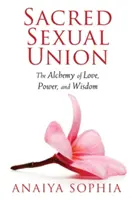 Heilige sexuelle Vereinigung: Die Alchemie von Liebe, Macht und Weisheit - Sacred Sexual Union: The Alchemy of Love, Power, and Wisdom