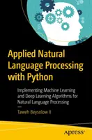 Angewandte natürliche Sprachverarbeitung mit Python: Implementierung von Algorithmen für maschinelles Lernen und Deep Learning zur Verarbeitung natürlicher Sprache - Applied Natural Language Processing with Python: Implementing Machine Learning and Deep Learning Algorithms for Natural Language Processing