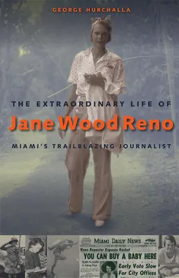 Das außergewöhnliche Leben von Jane Wood Reno: Miamis bahnbrechende Journalistin - The Extraordinary Life of Jane Wood Reno: Miami's Trailblazing Journalist