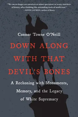 Nieder mit den Knochen des Teufels: Eine Abrechnung mit Denkmälern, der Erinnerung und dem Erbe der weißen Vorherrschaft - Down Along with That Devil's Bones: A Reckoning with Monuments, Memory, and the Legacy of White Supremacy