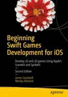 Beginnende Swift-Spieleentwicklung für IOS: Entwicklung von 2D- und 3D-Spielen mit Scenekit und Spritekit von Apple - Beginning Swift Games Development for IOS: Develop 2D and 3D Games Using Apple's Scenekit and Spritekit