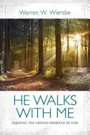 Er wandelt mit mir: Die ständige Gegenwart Gottes genießen - He Walks with Me: Enjoying the Abiding Presence of God