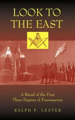 Blick nach Osten: Ein Ritual der ersten drei Grade der Freimaurerei - Look to the East: A Ritual of the First Three Degrees of Freemasonry