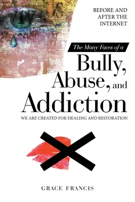 Die vielen Gesichter des Mobbings, des Missbrauchs und der Sucht: Vor und nach dem Internet Wir sind für Heilung und Wiederherstellung geschaffen - The Many Faces of a Bully, Abuse, and Addiction: Before and After the Internet We Are Created for Healing and Restoration
