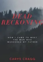 Dead Reckoning: Wie ich den Mann kennenlernte, der meinen Vater ermordet hat - Dead Reckoning: How I Came to Meet the Man Who Murdered My Father