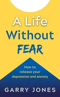 Ein Leben ohne Angst: Wie Sie Ihre Depressionen und Ängste loswerden - A Life Without Fear: How to Release Your Depression and Anxiety