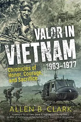 Tapferkeit in Vietnam: Chronik der Ehre, des Mutes und des Opfers: 1963 - 1977 - Valor in Vietnam: Chronicles of Honor, Courage and Sacrifice: 1963 - 1977