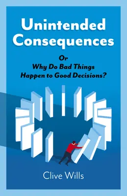 Unbeabsichtigte Folgen: Oder: Warum passieren guten Entscheidungen schlimme Dinge? - Unintended Consequences: Or Why Do Bad Things Happen to Good Decisions?