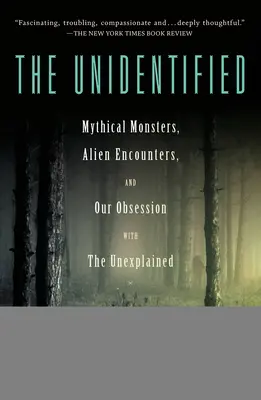Das Unbekannte: Mythische Monster, außerirdische Begegnungen und unsere Besessenheit mit dem Unerklärlichen - The Unidentified: Mythical Monsters, Alien Encounters, and Our Obsession with the Unexplained