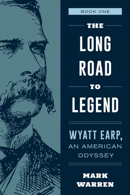 Der lange Weg zur Legende: Wyatt Earp, eine amerikanische Odyssee Buch Eins - The Long Road to Legend: Wyatt Earp, an American Odyssey Book One