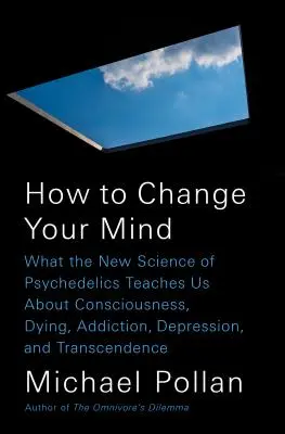 Wie Sie Ihren Geist verändern können: Was uns die neue Wissenschaft der Psychedelika über Bewusstsein, Sterben, Sucht, Depression und Transzendenz lehrt - How to Change Your Mind: What the New Science of Psychedelics Teaches Us about Consciousness, Dying, Addiction, Depression, and Transcendence