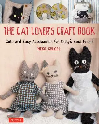 Das Bastelbuch für Katzenliebhaber: Niedliche und einfache Accessoires für Kittys besten Freund - The Cat Lover's Craft Book: Cute and Easy Accessories for Kitty's Best Friend