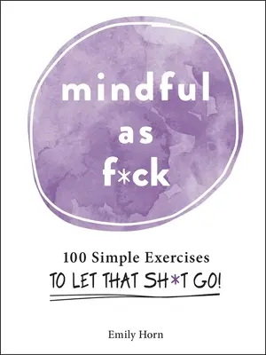 Mindful as F*ck: 100 einfache Übungen, um den Scheiß loszulassen! - Mindful as F*ck: 100 Simple Exercises to Let That Sh*t Go!