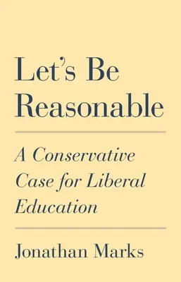 Lasst uns vernünftig sein: Ein konservatives Plädoyer für liberale Bildung - Let's Be Reasonable: A Conservative Case for Liberal Education