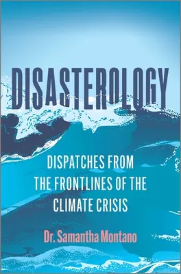 Katastrophenkunde: Berichte von den Fronten der Klimakrise - Disasterology: Dispatches from the Frontlines of the Climate Crisis
