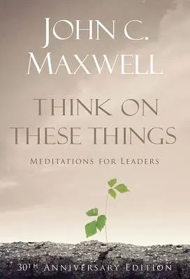 Denken Sie über diese Dinge nach: Meditationen für Führungspersönlichkeiten - Think on These Things: Meditations for Leaders