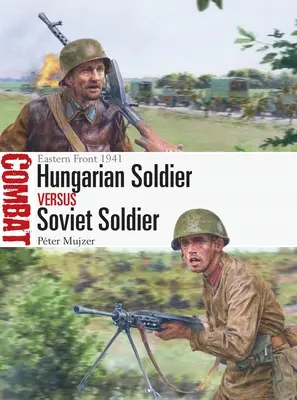 Ungarischer Soldat vs. sowjetischer Soldat: Ostfront 1941 - Hungarian Soldier Vs Soviet Soldier: Eastern Front 1941