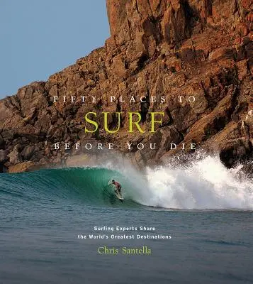 Fifty Places to Surf Before You Die: Surfing Experts Share the World's Greatest Destinations (Fünfzig Orte zum Surfen, bevor du stirbst) - Fifty Places to Surf Before You Die: Surfing Experts Share the World's Greatest Destinations