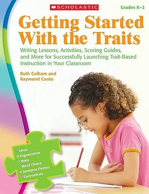 Getting Started with the Traits: K-2: Lektionen, Aktivitäten, Bewertungsleitfäden und mehr für die erfolgreiche Einführung des eigenschaftsbasierten Unterrichts in Ihrer Schule - Getting Started with the Traits: K-2: Writing Lessons, Activities, Scoring Guides, and More for Successfully Launching Trait-Based Instruction in Your