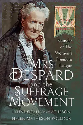Frau Despard und die Suffrage-Bewegung: Gründerin der Women's Freedom League - Mrs Despard and the Suffrage Movement: Founder of the Women's Freedom League