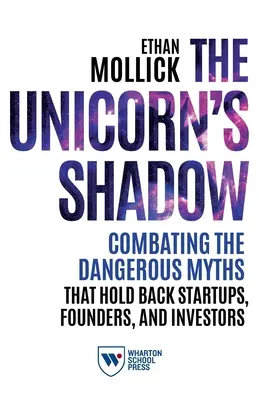 Der Schatten des Einhorns: Der Kampf gegen die gefährlichen Mythen, die Startups, Gründer und Investoren zurückhalten - The Unicorn's Shadow: Combating the Dangerous Myths That Hold Back Startups, Founders, and Investors