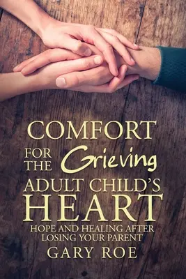 Trost für das trauernde erwachsene Kinderherz: Hoffnung und Heilung nach dem Verlust eines Elternteils - Comfort for the Grieving Adult Child's Heart: Hope and Healing After Losing Your Parent