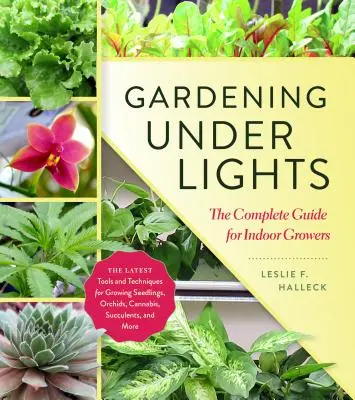 Gärtnern unter Lichtern: Der komplette Leitfaden für Indoor-Gärtner - Gardening Under Lights: The Complete Guide for Indoor Growers