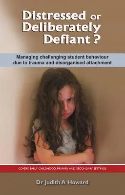 Gestört oder absichtlich trotzig? Umgang mit herausforderndem Schülerverhalten aufgrund von Trauma und Bindungsstörung - Distressed or Deliberately Defiant?: Managing Challenging Student Behaviour Due to Trauma and Disorganised Attachment