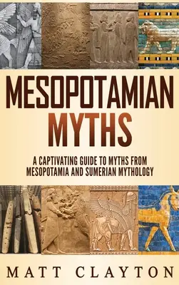 Mesopotamische Mythen: Ein fesselnder Führer zu den Mythen aus Mesopotamien und der sumerischen Mythologie - Mesopotamian Myths: A Captivating Guide to Myths from Mesopotamia and Sumerian Mythology