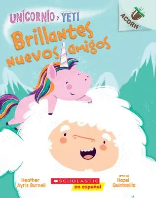 Unicornio Y Yeti 1: Brillantes Nuevos Amigos (Funkelnde neue Freunde), 1: Un Libro de la Serie Acorn - Unicornio Y Yeti 1: Brillantes Nuevos Amigos (Sparkly New Friends), 1: Un Libro de la Serie Acorn