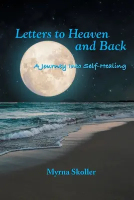 Briefe in den Himmel und zurück: Eine Reise in die Selbstheilung - Letters to Heaven and Back: A Journey Into Self-Healing