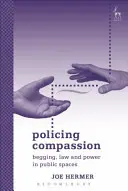 Polizeiarbeit aus Mitgefühl: Betteln, Recht und Macht im öffentlichen Raum - Policing Compassion: Begging, Law and Power in Public Spaces
