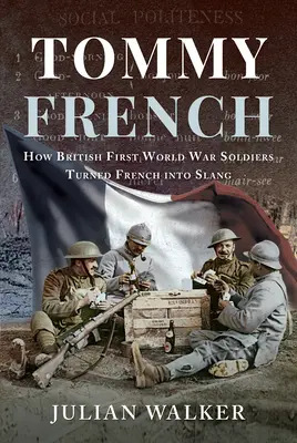 Tommy French: Wie britische Soldaten des Ersten Weltkriegs Französisch in Slang verwandelten - Tommy French: How British First World War Soldiers Turned French Into Slang
