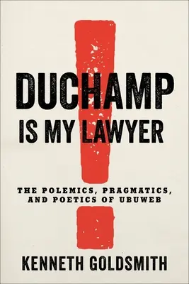 Duchamp ist mein Anwalt: Die Polemik, Pragmatik und Poetik von Ubuweb - Duchamp Is My Lawyer: The Polemics, Pragmatics, and Poetics of Ubuweb