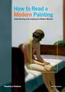 Wie man ein modernes Gemälde liest - Die modernen Meister verstehen und genießen - How to Read a Modern Painting - Understanding and Enjoying the Modern Masters
