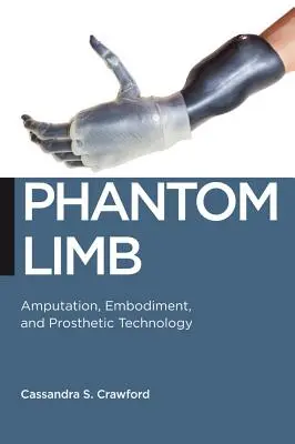 Phantom Gliedmaßen: Amputation, Verkörperung und Prothesentechnologie - Phantom Limb: Amputation, Embodiment, and Prosthetic Technology