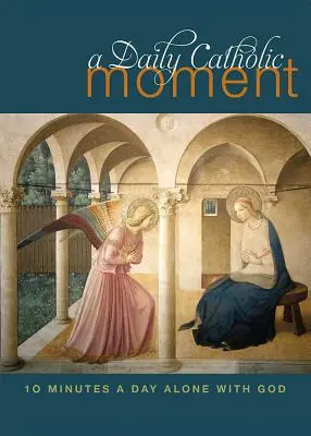 Täglicher katholischer Moment: Zehn Minuten am Tag allein mit Gott - Daily Catholic Moment: Ten Minutes a Day Alone with God