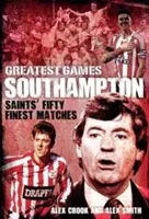 Southampton Greatest Games: Die fünfzig besten Spiele der Saints - Southampton Greatest Games: Saints' Fifty Finest Matches
