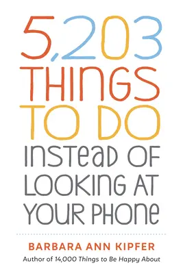 5.203 Dinge, die man tun kann, statt auf das Telefon zu schauen - 5,203 Things to Do Instead of Looking at Your Phone