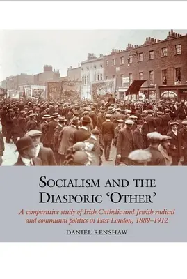 Sozialismus und der diasporische 'Andere': Eine vergleichende Studie über die radikale und kommunale Politik irisch-katholischer und jüdischer Gruppen in East London, 1889-1912 - Socialism and the Diasporic 'Other': A Comparative Study of Irish Catholic and Jewish Radical and Communal Politics in East London, 1889-1912