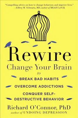 Neu verdrahten: Ändern Sie Ihr Gehirn, um schlechte Gewohnheiten zu durchbrechen, Süchte zu überwinden und selbstzerstörerisches Verhalten zu besiegen - Rewire: Change Your Brain to Break Bad Habits, Overcome Addictions, Conquer Self-Destructive Behavior