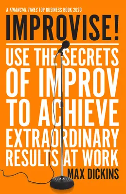 Improvisieren! Nutzen Sie die Geheimnisse der Improvisation, um außergewöhnliche Ergebnisse bei der Arbeit zu erzielen - Improvise!: Use the Secrets of Improv to Achieve Extraordinary Results at Work