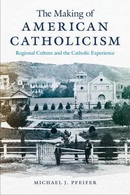 Die Entstehung des amerikanischen Katholizismus: Regionale Kultur und die katholische Erfahrung - The Making of American Catholicism: Regional Culture and the Catholic Experience