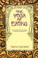 Der Yoga des Essens: Diäten und Dogmen überwinden, um das natürliche Selbst zu nähren - The Yoga of Eating: Transcending Diets and Dogma to Nourish the Natural Self