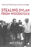 Bob Dylan aus Woodstock stehlen: Als die Welt auf die Isle of Wight kam. Band 1 - Stealing Bob Dylan from Woodstock: When the World Came to the Isle of Wight. Volume 1