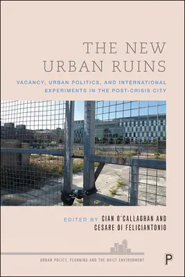 Die neuen urbanen Ruinen: Leerstand, Stadtpolitik und internationale Experimente in der Post-Krisen-Stadt - The New Urban Ruins: Vacancy, Urban Politics and International Experiments in the Post-Crisis City