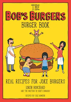 Das Bob's Burgers Burger-Buch: Echte Rezepte für witzige Burger - The Bob's Burgers Burger Book: Real Recipes for Joke Burgers